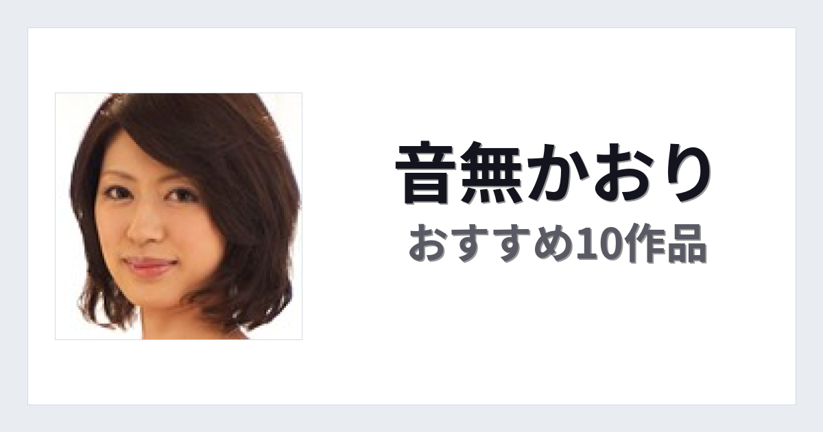 【2026年版】音無かおりおすすめ作品10選｜魅力・プロフィールまとめ
