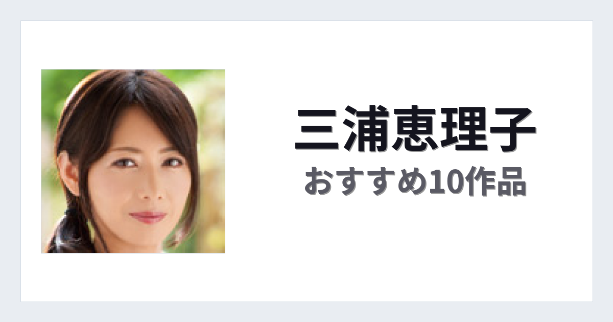 【2026年版】三浦恵理子おすすめ作品10選｜魅力・プロフィールまとめ