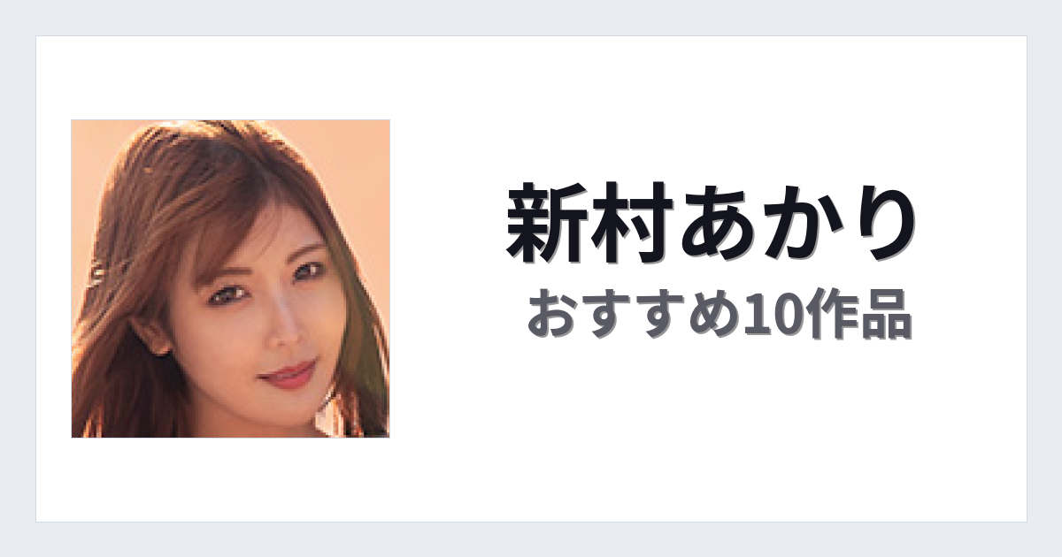 【2026年版】新村あかりおすすめ作品10選｜魅力・プロフィールまとめ