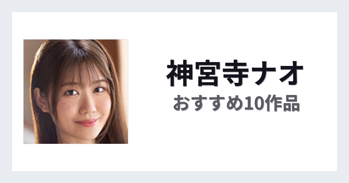 【2026年版】神宮寺ナオおすすめ作品10選｜魅力・プロフィールまとめ