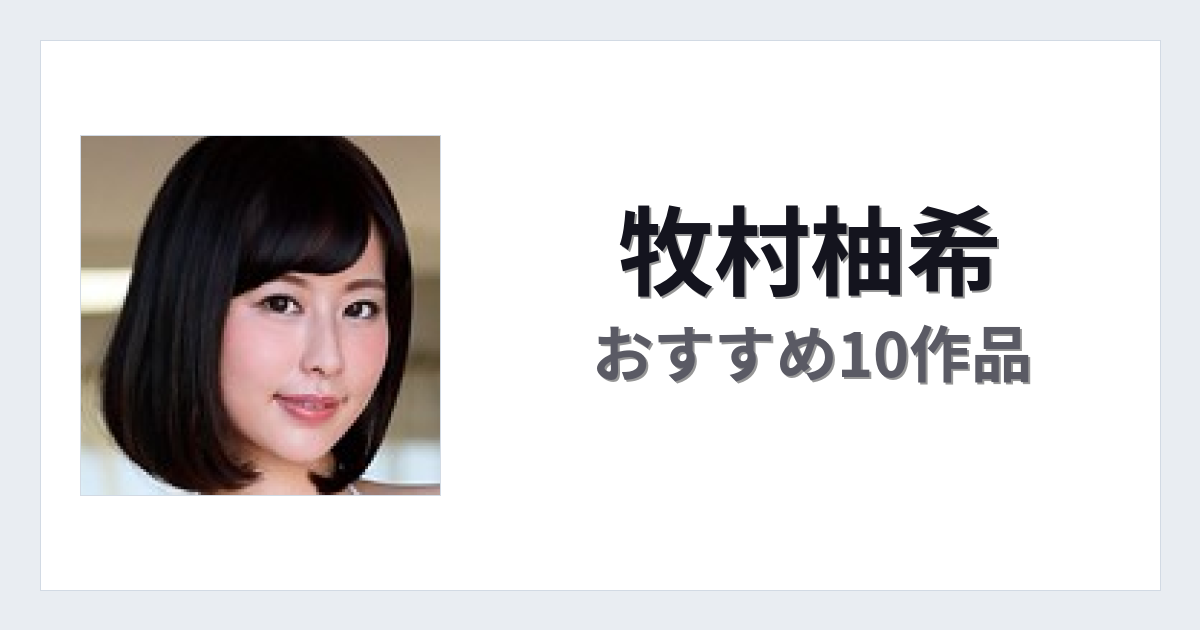 【2026年版】牧村柚希おすすめ作品10選｜魅力・プロフィールまとめ