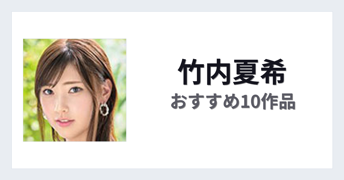 【2026年版】竹内夏希おすすめ作品10選｜魅力・プロフィールまとめ