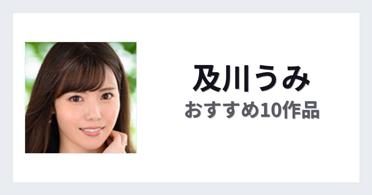【2026年版】及川うみおすすめ作品10選｜魅力・プロフィールまとめ