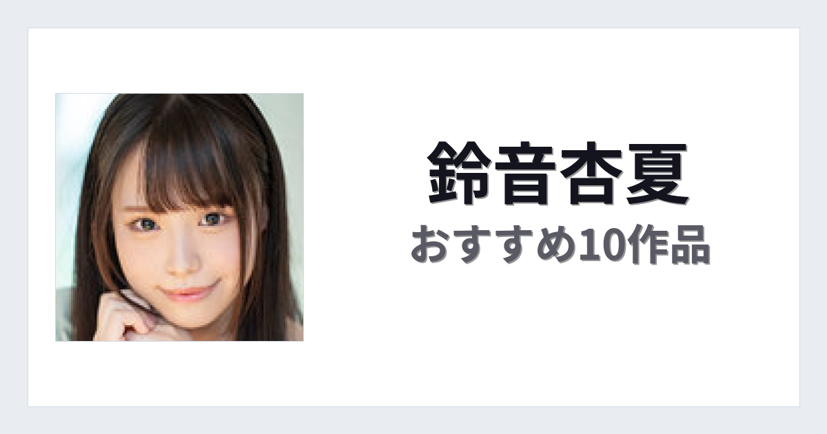 【2026年版】鈴音杏夏おすすめ作品10選｜魅力・プロフィールまとめ