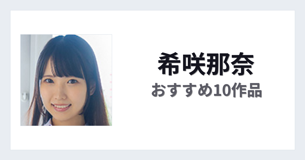 【2026年版】希咲那奈おすすめ作品10選｜魅力・プロフィールまとめ