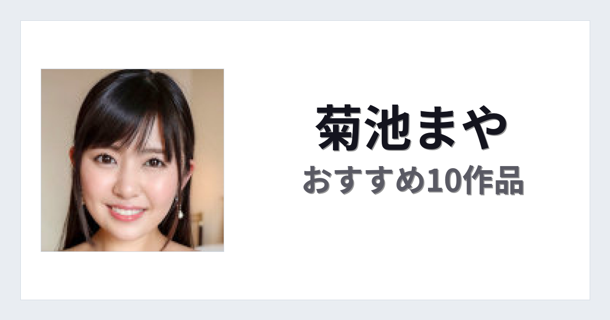 【2026年版】菊池まやおすすめ作品10選｜魅力・プロフィールまとめ