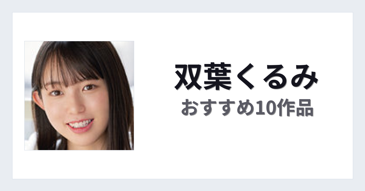 【2026年版】双葉くるみおすすめ作品10選｜魅力・プロフィールまとめ