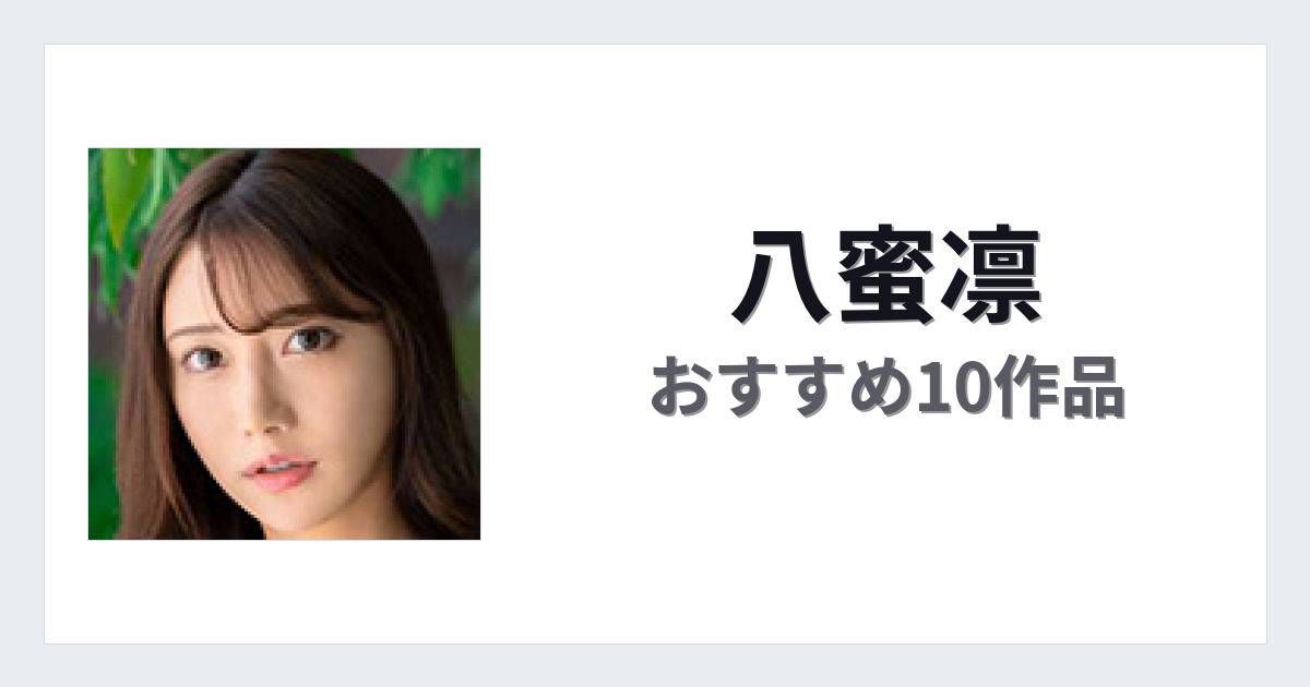 【2026年版】八蜜凛おすすめ作品10選｜魅力・プロフィールまとめ