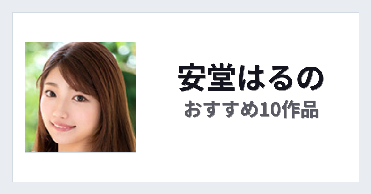 【2026年版】安堂はるのおすすめ作品10選｜魅力・プロフィールまとめ