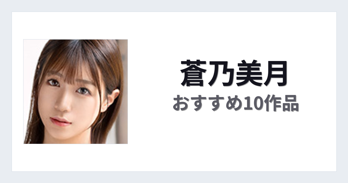 【2026年版】蒼乃美月おすすめ作品10選｜魅力・プロフィールまとめ