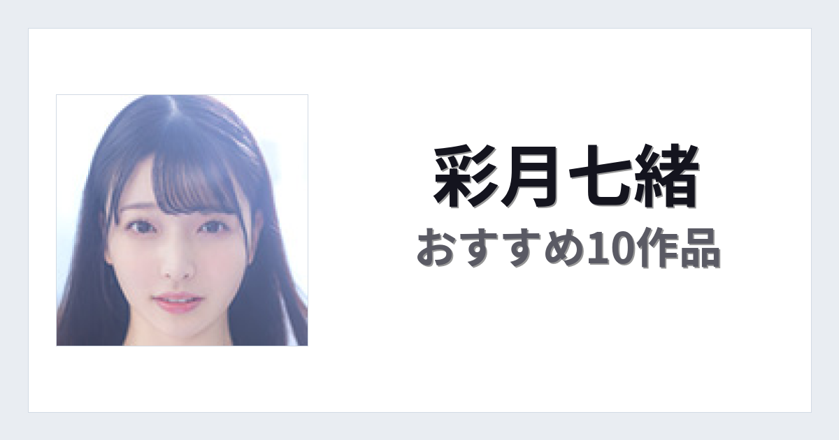 【2026年版】彩月七緒おすすめ作品10選｜魅力・プロフィールまとめ