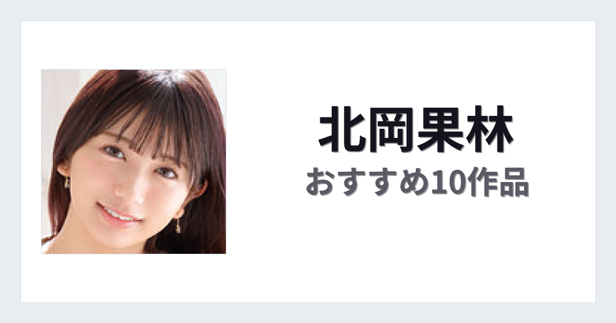 【2026年版】北岡果林おすすめ作品10選｜魅力・プロフィールまとめ