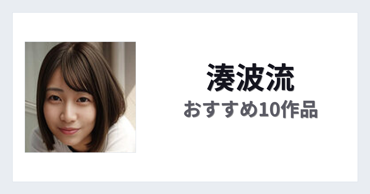 【2026年版】湊波流おすすめ作品10選｜魅力・プロフィールまとめ