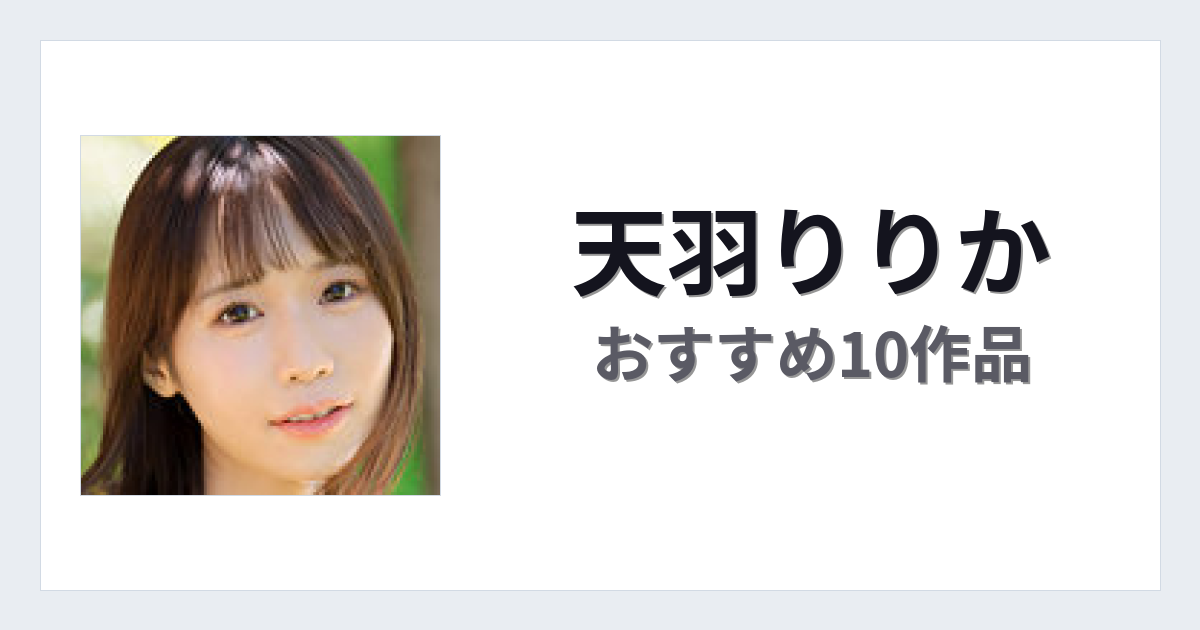 【2026年版】天羽りりかおすすめ作品10選｜魅力・プロフィールまとめ
