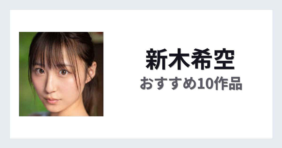 【2026年版】新木希空おすすめ作品10選｜魅力・プロフィールまとめ