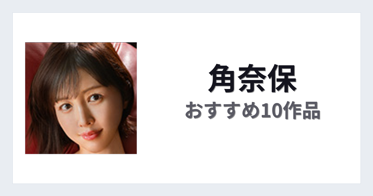 【2026年版】角奈保おすすめ作品10選｜魅力・プロフィールまとめ