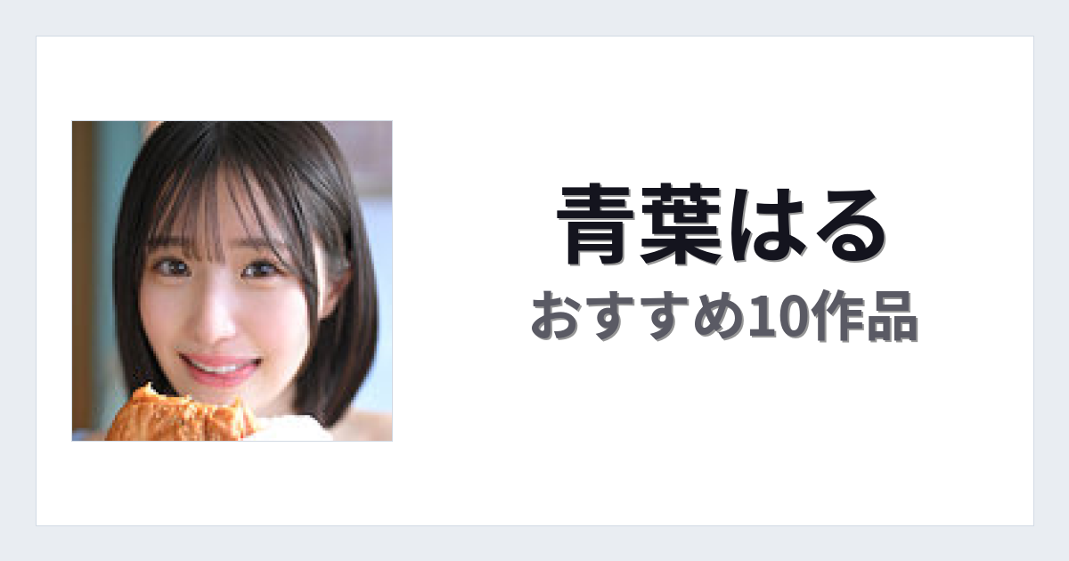 【2026年版】青葉はるおすすめ作品10選｜魅力・プロフィールまとめ
