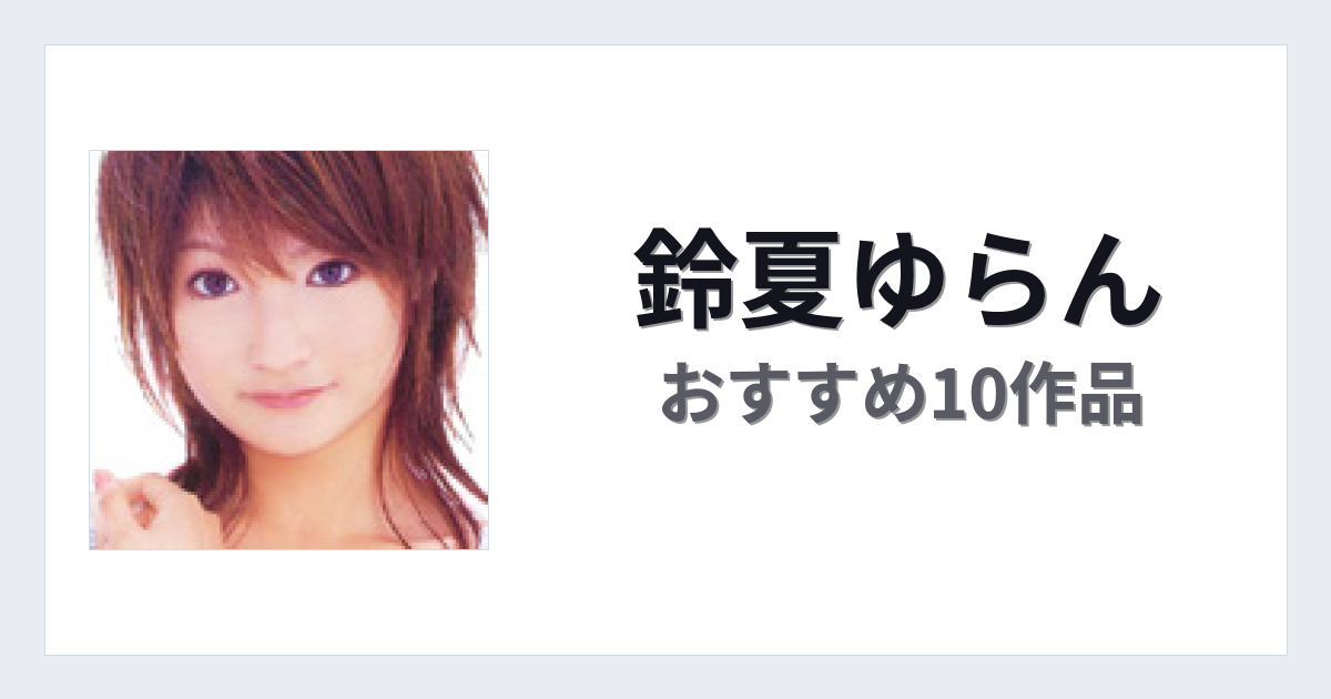 【2026年版】鈴夏ゆらんおすすめ作品10選｜魅力・プロフィールまとめ