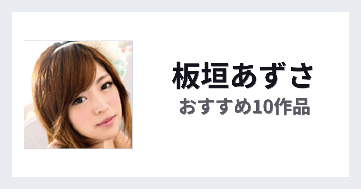 【2026年版】板垣あずさおすすめ作品10選｜魅力・プロフィールまとめ