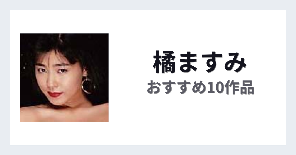 【2026年版】橘ますみおすすめ作品10選｜魅力・プロフィールまとめ