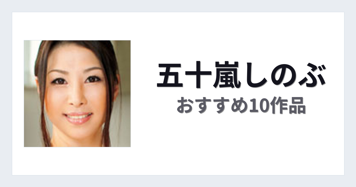 【2026年版】五十嵐しのぶおすすめ作品10選｜魅力・プロフィールまとめ