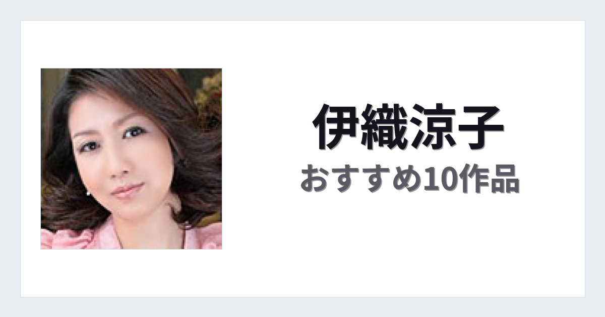 【2026年版】伊織涼子おすすめ作品10選｜魅力・プロフィールまとめ