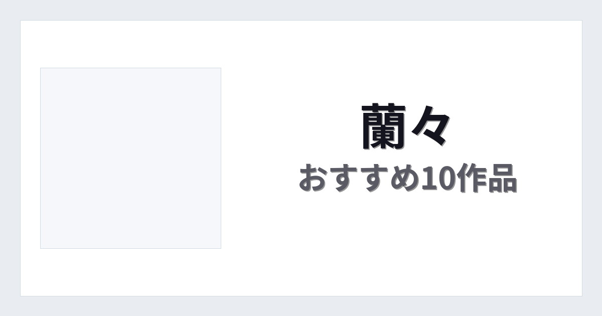 【2026年版】蘭々おすすめ作品10選｜魅力・プロフィールまとめ