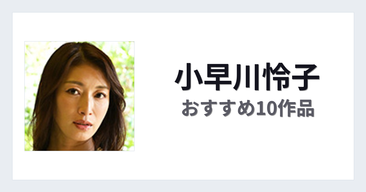 【2026年版】小早川怜子おすすめ作品10選｜魅力・プロフィールまとめ