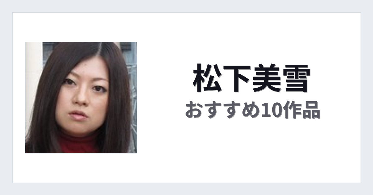【2026年版】松下美雪おすすめ作品10選｜魅力・プロフィールまとめ