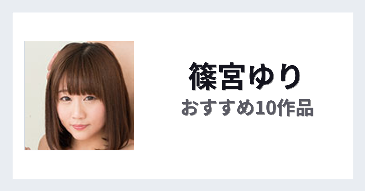 【2026年版】篠宮ゆりおすすめ作品10選｜魅力・プロフィールまとめ