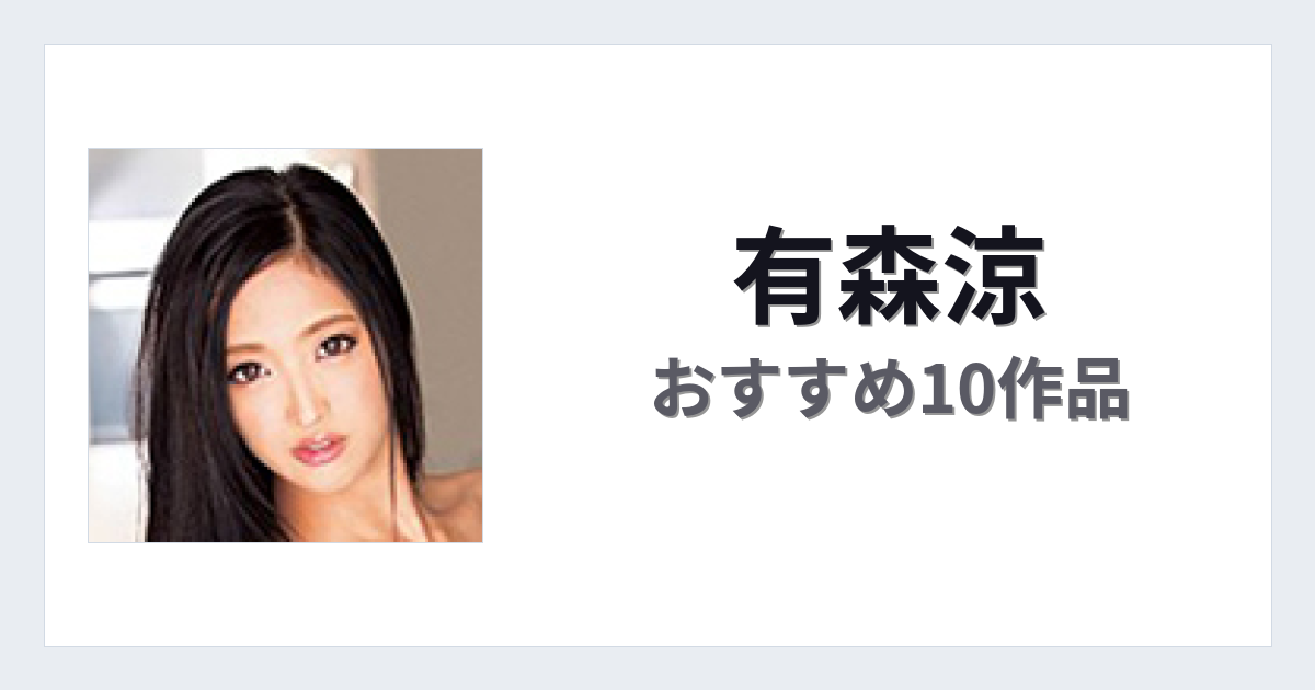【2026年版】有森涼おすすめ作品10選｜魅力・プロフィールまとめ