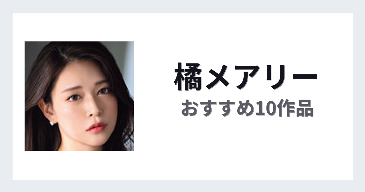 【2026年版】橘メアリーおすすめ作品10選｜魅力・プロフィールまとめ