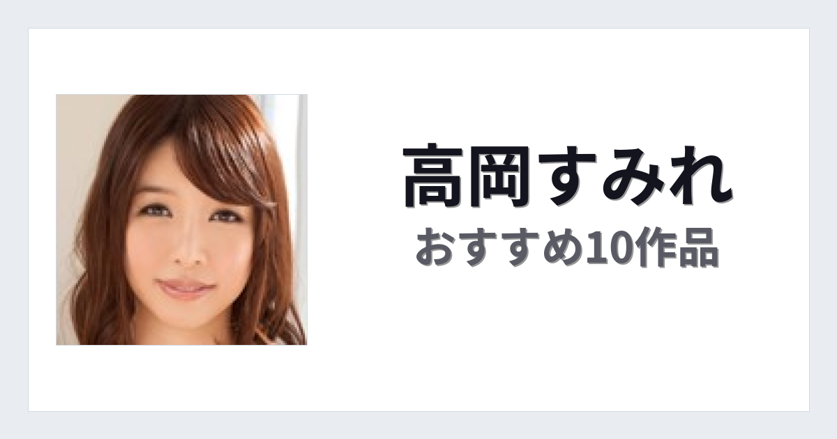 【2026年版】高岡すみれおすすめ作品10選｜魅力・プロフィールまとめ