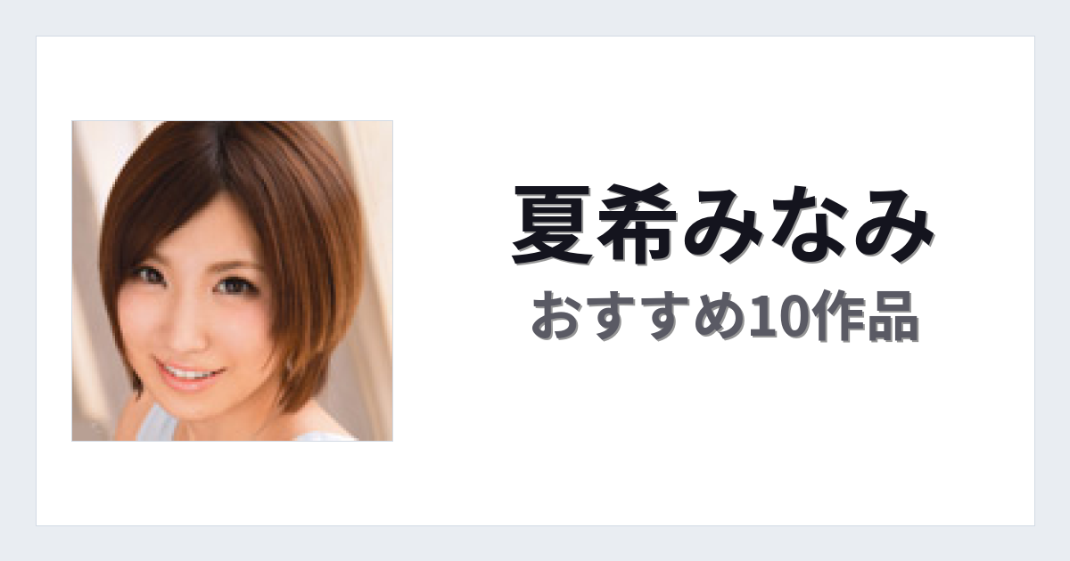 【2026年版】夏希みなみおすすめ作品10選｜魅力・プロフィールまとめ