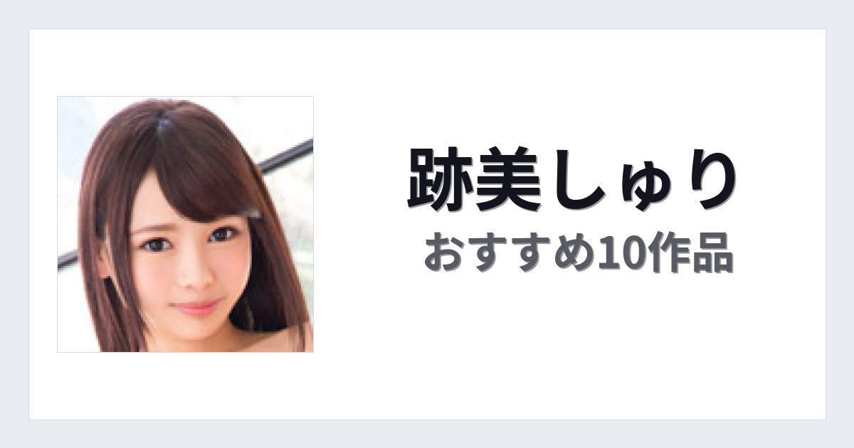 【2026年版】跡美しゅりおすすめ作品10選｜魅力・プロフィールまとめ