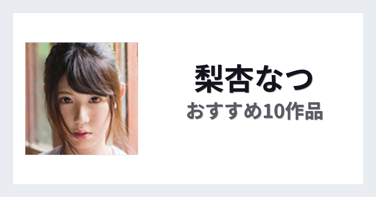 【2026年版】梨杏なつおすすめ作品10選｜魅力・プロフィールまとめ
