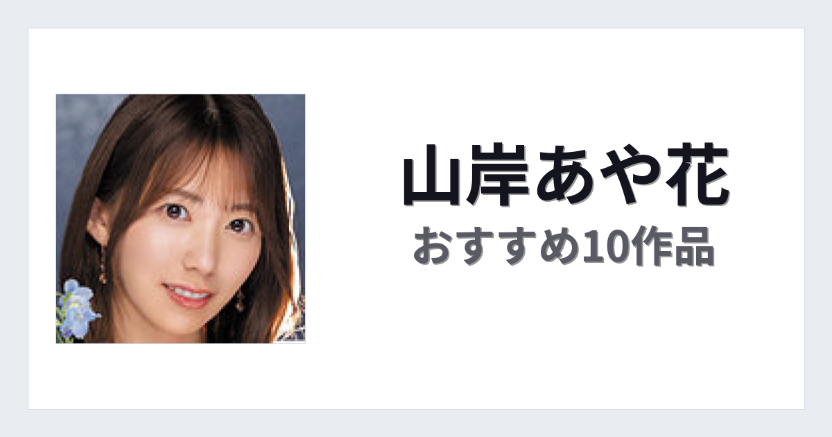 【2026年版】山岸あや花おすすめ作品10選｜魅力・プロフィールまとめ