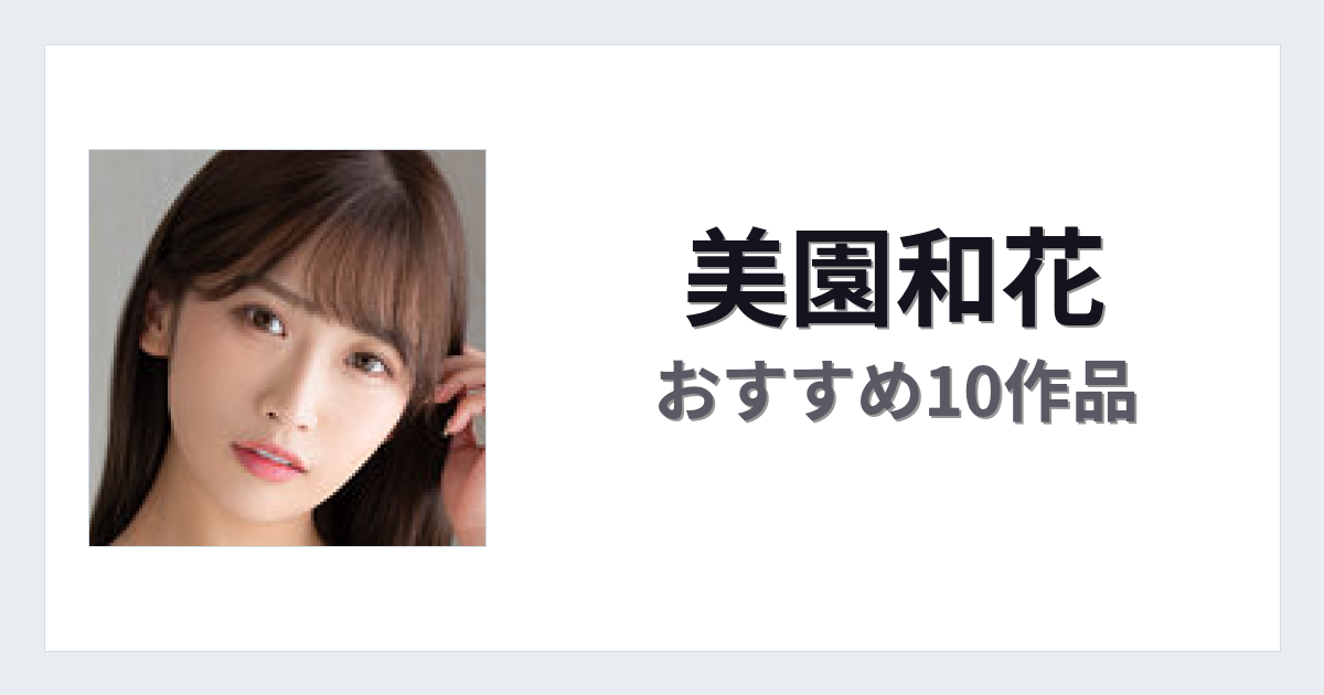 【2026年版】美園和花おすすめ作品10選｜魅力・プロフィールまとめ
