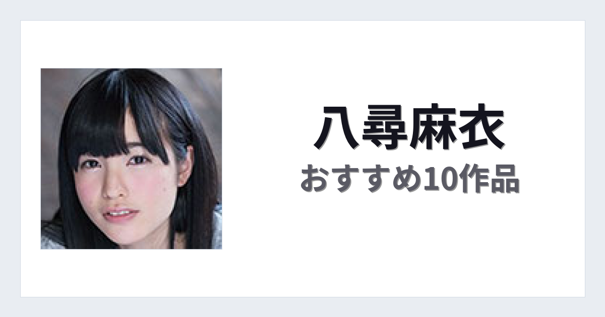 【2026年版】八尋麻衣おすすめ作品10選｜魅力・プロフィールまとめ