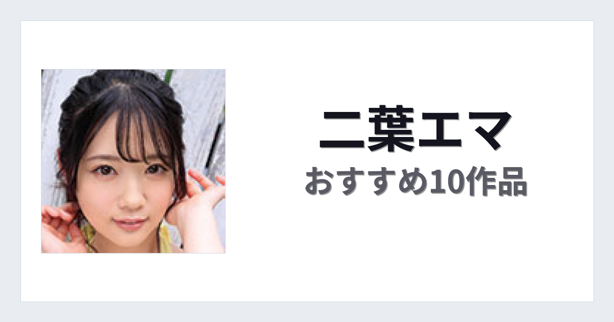 【2026年版】二葉エマおすすめ作品10選｜魅力・プロフィールまとめ