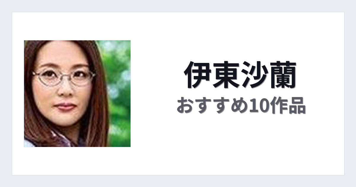 【2026年版】伊東沙蘭おすすめ作品10選｜魅力・プロフィールまとめ
