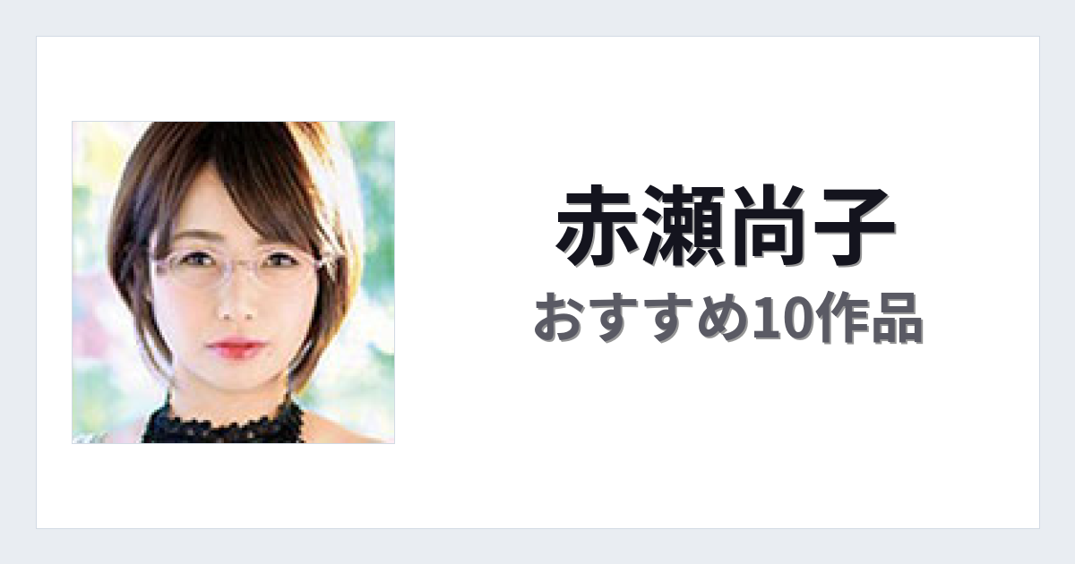 【2026年版】赤瀬尚子おすすめ作品10選｜魅力・プロフィールまとめ