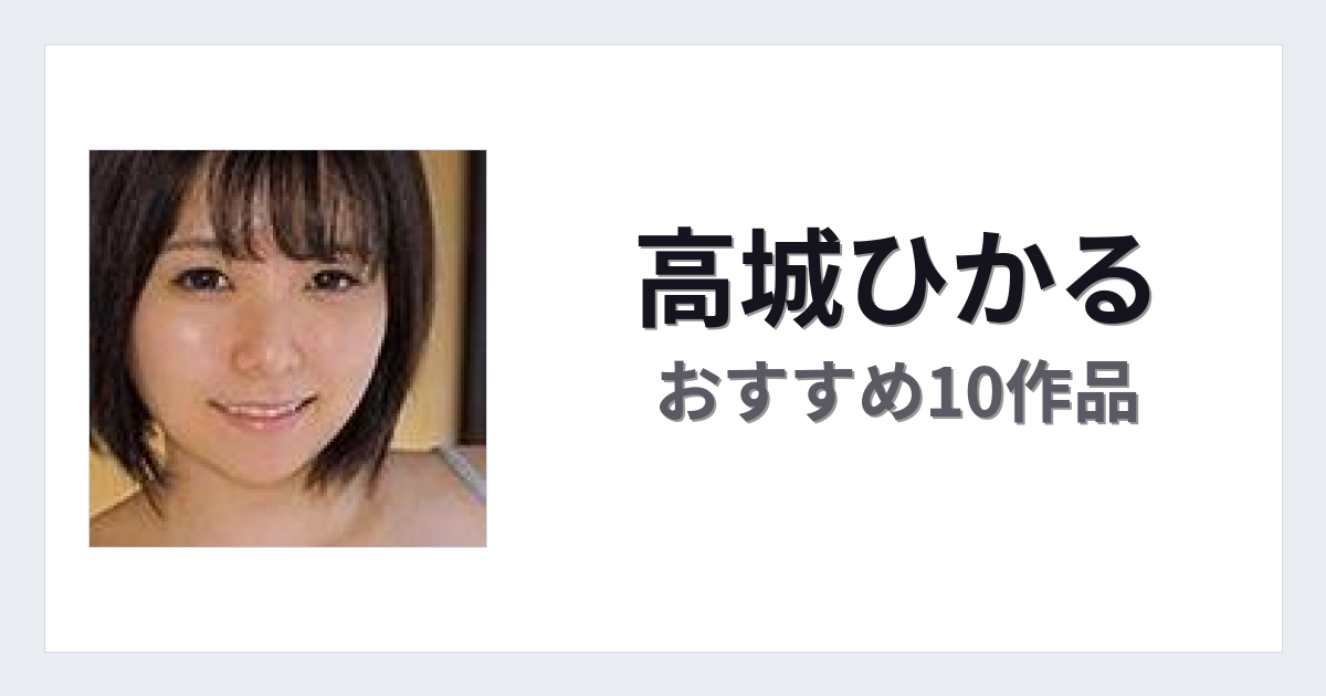 【2026年版】高城ひかるおすすめ作品10選｜魅力・プロフィールまとめ