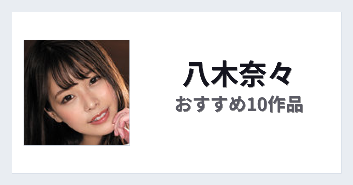 【2026年版】八木奈々おすすめ作品10選｜魅力・プロフィールまとめ