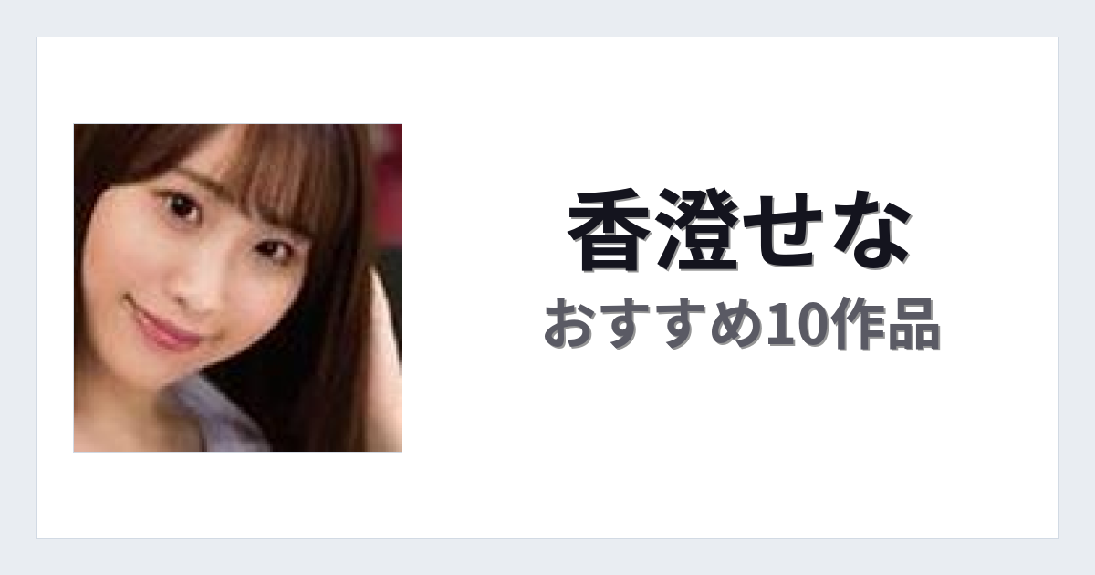 【2026年版】香澄せなおすすめ作品10選｜魅力・プロフィールまとめ