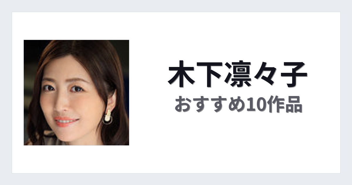【2026年版】木下凛々子おすすめ作品10選｜魅力・プロフィールまとめ