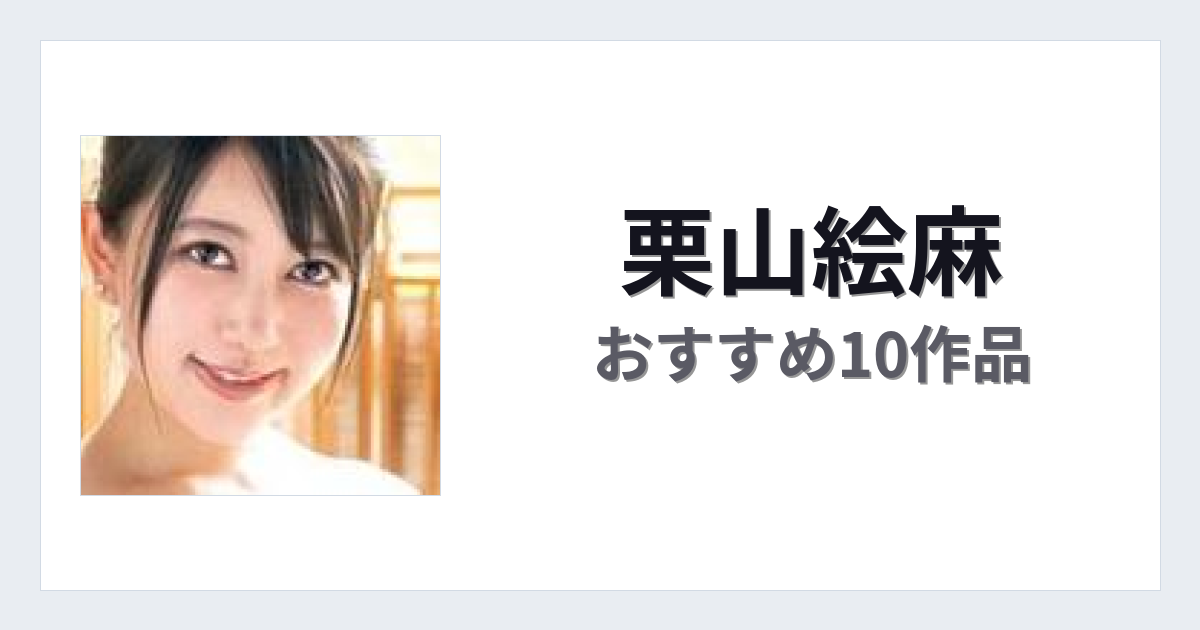 【2026年版】栗山絵麻おすすめ作品10選｜魅力・プロフィールまとめ