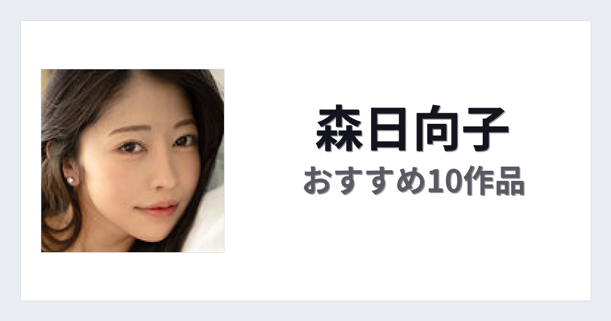 【2026年版】森日向子おすすめ作品10選｜魅力・プロフィールまとめ