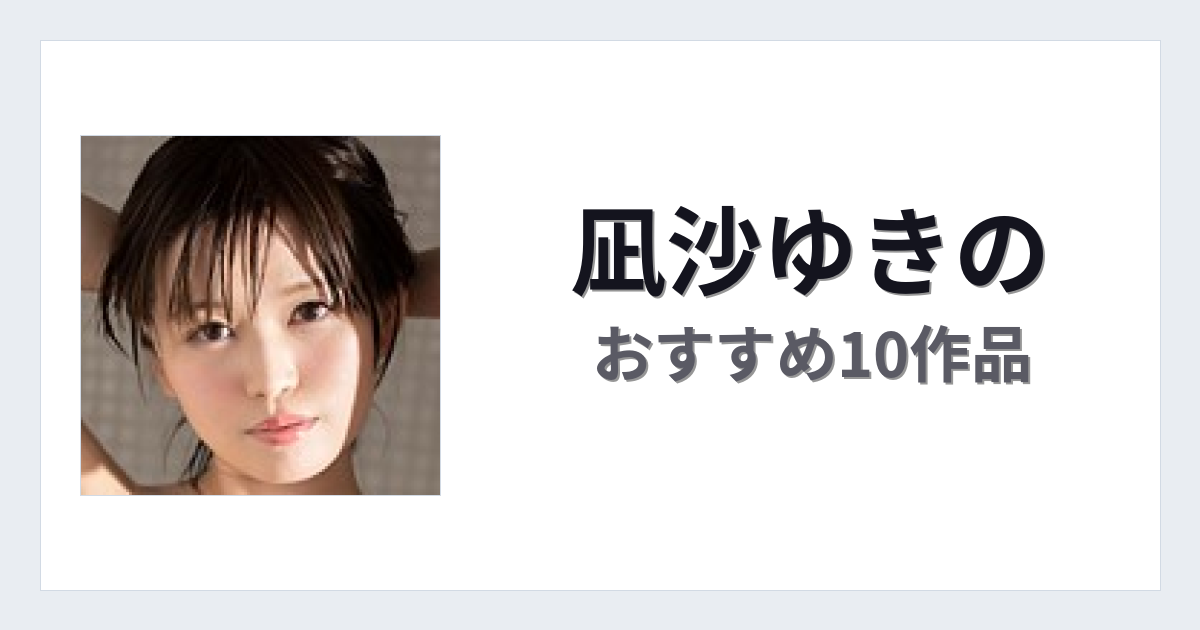 【2026年版】凪沙ゆきのおすすめ作品10選｜魅力・プロフィールまとめ