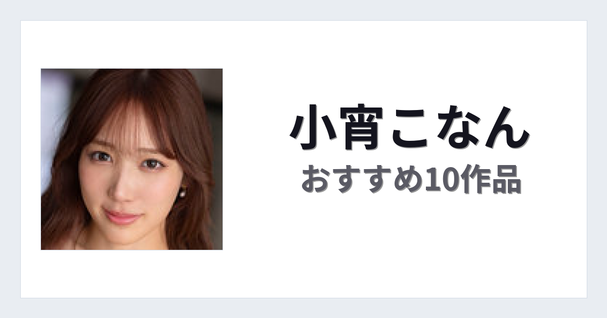 【2026年版】小宵こなんおすすめ作品10選｜魅力・プロフィールまとめ